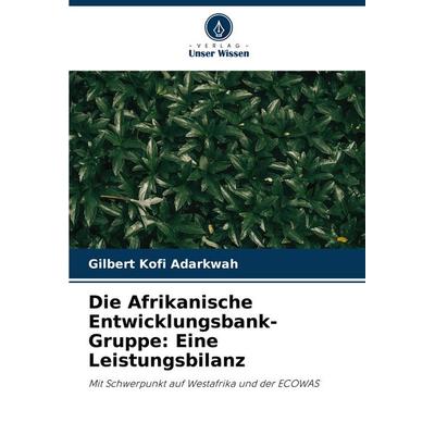 Die Afrikanische Entwicklungsbank-Gruppe: Eine Leistungsbilanz, Taschenbuch von Gilbert Kofi Adarkwah, Verlag Unser Wissen, 978-620-3-90444-4
