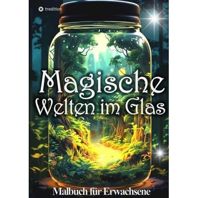 Malbuch für Erwachsene Magische Welten im Glas Mini Wunderland Natur, Taschenbuch von Tarris Kidd, Tredition, 978-3-384-17293-8