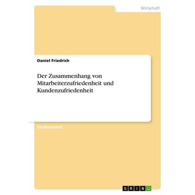 Der Zusammenhang von Mitarbeiterzufriedenheit und Kundenzufriedenheit, Taschenbuch von Daniel Friedrich, GRIN, 978-3-640-40435-3
