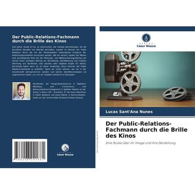 Der Public-Relations-Fachmann durch die Brille des Kinos, Taschenbuch von Lucas Sant'Ana Nunes, Verlag Unser Wissen, 978-620-8-24168-1