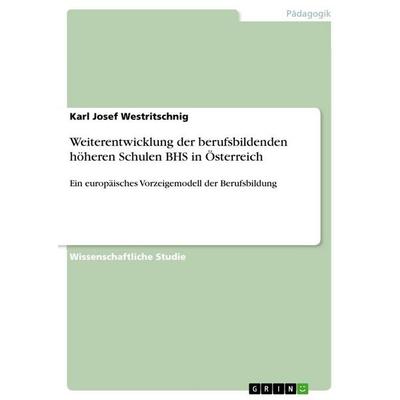 Weiterentwicklung der berufsbildenden höheren Schulen BHS in Österreich, Taschenbuch von Karl Josef Westritschnig, GRIN, 978-3-656-54853-9