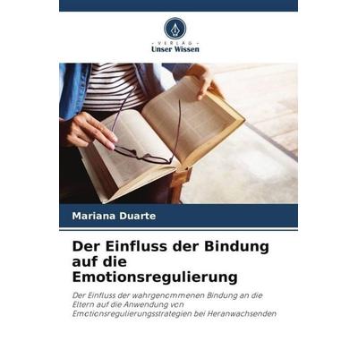Der Einfluss der Bindung auf die Emotionsregulierung, Taschenbuch von Mariana Duarte, Verlag Unser Wissen, 978-620-6-48547-6