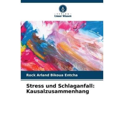 Stress und Schlaganfall: Kausalzusammenhang, Taschenbuch von Rock Arland Bikoua Entcha, Verlag Unser Wissen, 978-620-5-95423-2