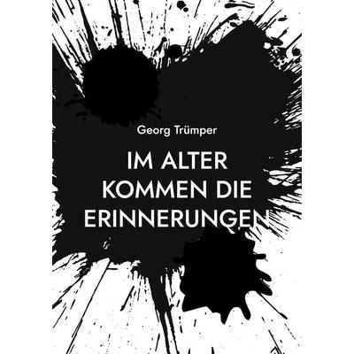 Im Alter kommen die Erinnerungen, Taschenbuch von Georg Trümper, BoD – Books on Demand, 978-3-7597-7916-8