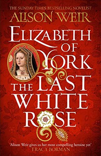 Alison Weir - Elizabeth of York: The Last White Rose: Tudor Rose Novel 1 - Preis vom 11.10.2026 15:43:13 h