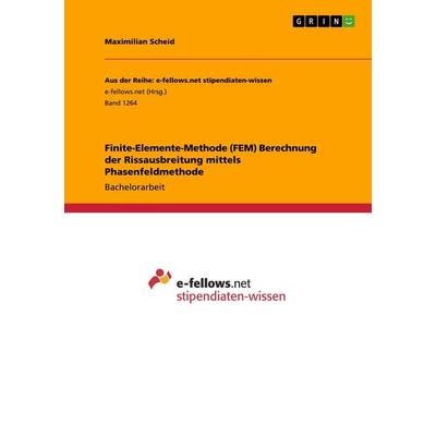 Finite-Elemente-Methode (FEM) Berechnung der Rissausbreitung mittels Phasenfeldmethode, Taschenbuch von Maximilian Scheid, GRIN, 978-3-656-96446-9