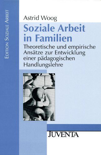Astrid Woog - Soziale Arbeit in Familien: Theoretische und empirische Ansätze zur Entwicklung einer pädagogischen Handlungslehre (Edition Soziale Arbeit) - Preis vom 17.10.2026 19:25:27 h