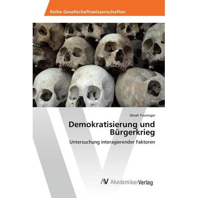 Demokratisierung und Bürgerkrieg, Taschenbuch von Dinah Truninger, AV Akademikerverlag, 978-3-639-46342-2