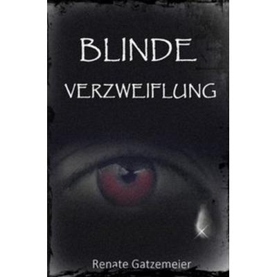 Blinde Verzweiflung, Taschenbuch von Renate Gatzemeier, Epubli, 978-3-7502-4368-2