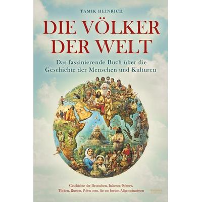 Die Völker der Welt - Das faszinierende Buch über die Geschichte der Menschen und Kulturen, Taschenbuch von Heinrich Tamik, Eulogia Verlags GmbH,