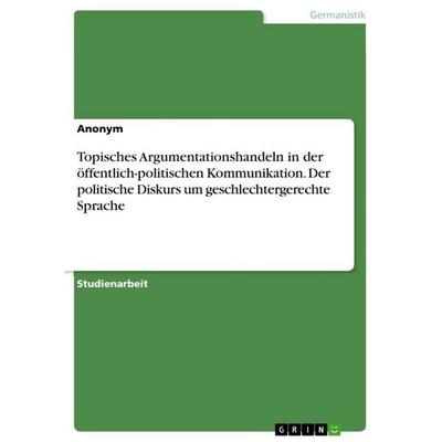 Topisches Argumentationshandeln in der öffentlich-politischen Kommunikation. Der politische Diskurs um geschlechtergerechte Sprache, Taschenbuch von