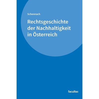 Rechtsgeschichte der Nachhaltigkeit in Österreich, Taschenbuch von Martin P. Schennach, Facultas, 978-3-7089-2691-9