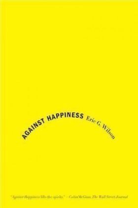 Wilson, Eric G. - Against Happiness: In Praise of Melancholy - Preis vom 09.10.2026 07:28:09 h