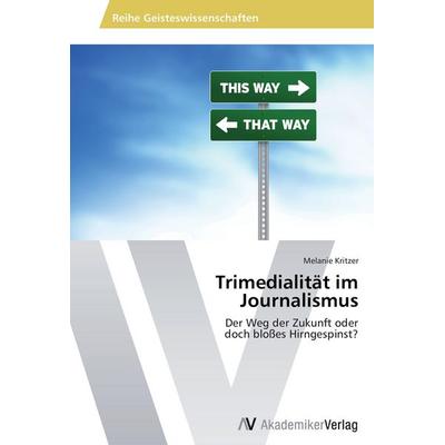 Trimedialität im Journalismus, Taschenbuch von Melanie Kritzer, AV Akademikerverlag, 978-3-639-49818-9