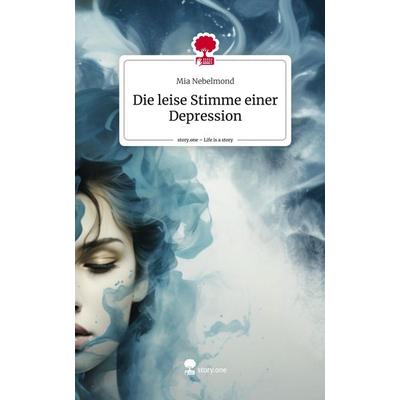 Die leise Stimme einer Depression. Life is a Story - story.one, Gebundene Ausgabe von Mia Nebelmond, Story.one publishing, 978-3-7108-9971-3