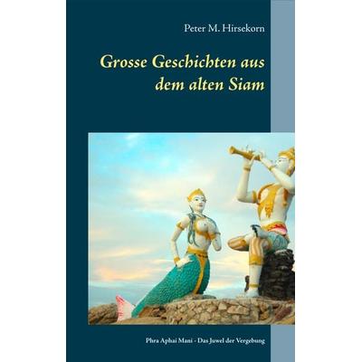 Grosse Geschichten aus dem alten Siam, Taschenbuch von Peter M. Hirsekorn, Twentysix Epic, 978-3-7407-4438-0