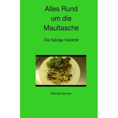 Alles Rund um die Maultasche Die Salzige Variante, Taschenbuch von Michael Hammer, Epubli, 978-3-7450-6764-4