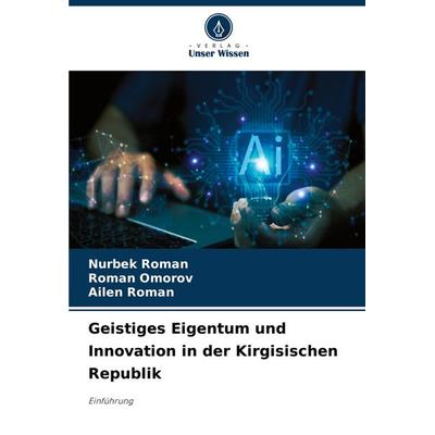 Geistiges Eigentum und Innovation in der Kirgisischen Republik, Taschenbuch von Nurbek Roman,Roman Omorov,Ailen Roman, Verlag Unser Wissen,