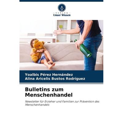 Bulletins zum Menschenhandel, Taschenbuch von Yoalbis Pérez Hernández,Alina Aricelis Bustos Rodríguez, Verlag Unser Wissen, 978-620-7-40214-4