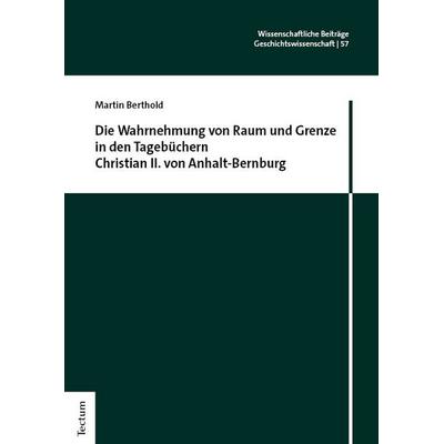 Die Wahrnehmung von Raum und Grenze in den Tagebüchern Christian II. von Anhalt-Bernburg, Gebundene Ausgabe von Martin Berthold, Tectum