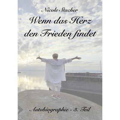 Wenn das Herz den Frieden findet, Taschenbuch von Nicole Stacher, BoD – Books on Demand, 978-3-696-71221-1