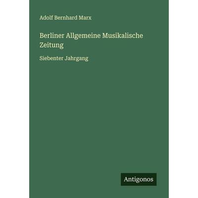 Berliner Allgemeine Musikalische Zeitung, Taschenbuch von Adolf Bernhard Marx, Antigonos Verlag, 978-3-563-46549-3