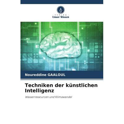 Techniken der künstlichen Intelligenz, Taschenbuch von Noureddine Gaaloul, Verlag Unser Wissen, 978-620-9-78821-5