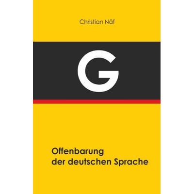 Offenbarung der deutschen Sprache, Taschenbuch von Christian Näf, Epubli, 978-3-7467-6023-0