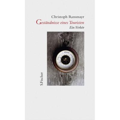 Geständnisse eines Touristen, Gebundene Ausgabe von Christoph Ransmayr, S. Fischer Verlag, 978-3-10-062927-2