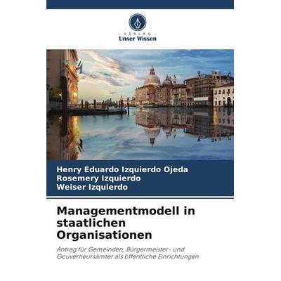 Managementmodell in staatlichen Organisationen, Taschenbuch von Henry Eduardo Izquierdo Ojeda,Rosemery Izquierdo,Weiser Izquierdo, Verlag Unser