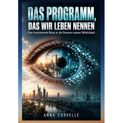 Das Programm, das wir Leben nennen, Taschenbuch von Anna Corvelle, Tredition, 978-3-567-02615-7