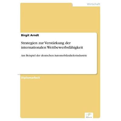 Strategien zur Verstärkung der internationalen Wettbewerbsfähigkeit, Taschenbuch von Birgit Arndt, GRIN, 978-3-8386-3556-9
