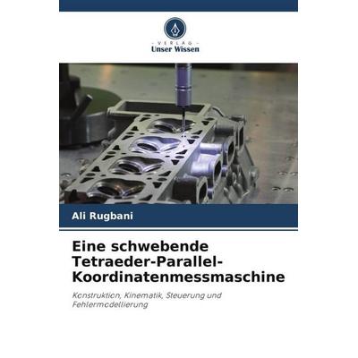 Eine schwebende Tetraeder-Parallel-Koordinatenmessmaschine, Taschenbuch von Ali Rugbani, Verlag Unser Wissen, 978-620-4-93599-7