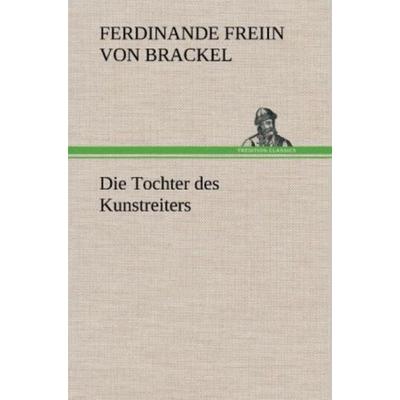 Die Tochter des Kunstreiters, Gebundene Ausgabe von Ferdinande Freiin Brackel, Tredition, 978-3-8472-4450-9