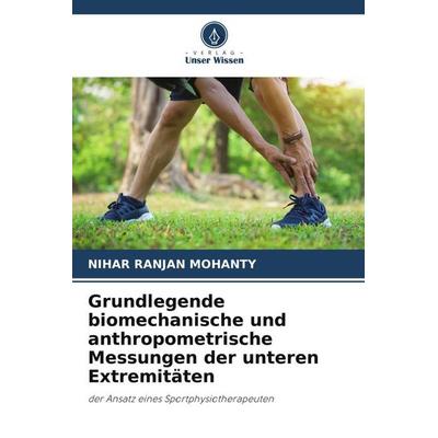 Grundlegende biomechanische und anthropometrische Messungen der unteren Extremitäten, Taschenbuch von Nihar Ranjan Mohanty, Verlag Unser Wissen,