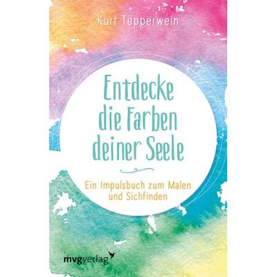 Entdecke die Farben deiner Seele, Gebundene Ausgabe von Kurt Tepperwein, Mvg, 978-3-7474-0291-7