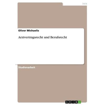 Arztvertragsrecht und Berufsrecht, Taschenbuch von Oliver Michaelis, GRIN, 978-3-640-24455-3
