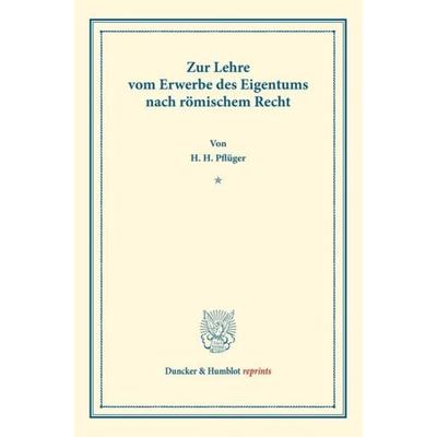 Zur Lehre vom Erwerbe des Eigentums nach römischem Recht., Taschenbuch von Heinrich H. Pflüger, Duncker & Humblot, 978-3-428-16749-4