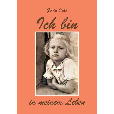 Ich bin in meinem Leben, Taschenbuch von Gerda Ochs,Dieter Chr. Ochs,Werner Ochs, BoD – Books on Demand, 978-3-7562-3278-9