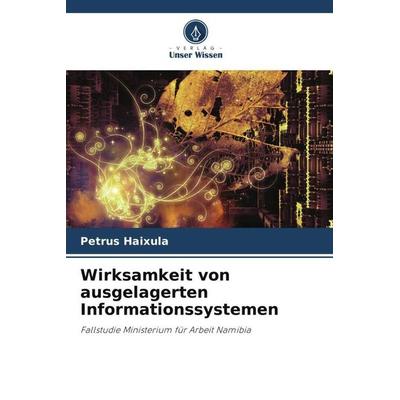 Wirksamkeit von ausgelagerten Informationssystemen, Taschenbuch von Petrus Haixula, Verlag Unser Wissen, 978-620-4-99636-3