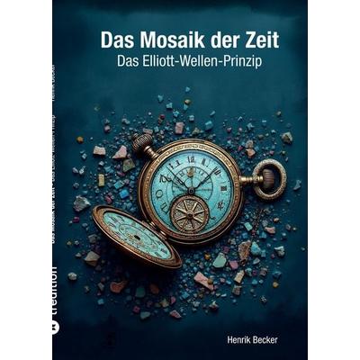 Das Mosaik der Zeit - Das Elliott-Wellen-Prinzip, Gebundene Ausgabe von Henrik Becker, Tredition, 978-3-384-63131-2