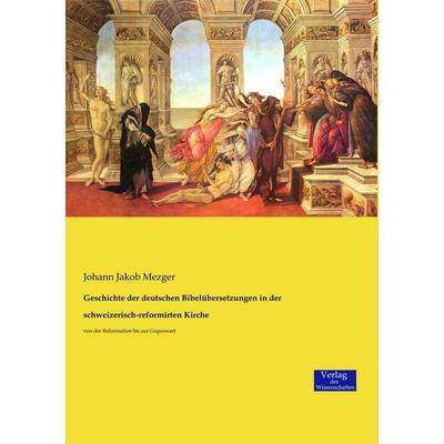 Geschichte der deutschen Bibelübersetzungen in der schweizerisch-reformirten Kirche, Taschenbuch von Johann Jakob Mezger, Verlag der Wissenschaften,