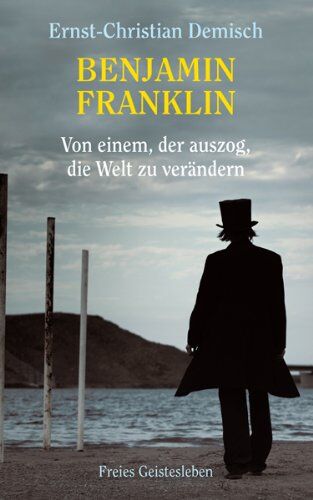 Ernst-Christian Demisch - Benjamin Franklin: Von einem, der auszog, die Welt zu verändern - Preis vom 19.10.2026 19:33:35 h