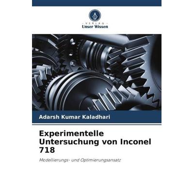 Experimentelle Untersuchung von Inconel 718, Taschenbuch von Adarsh Kumar Kaladhari, Verlag Unser Wissen, 978-620-5-97579-4