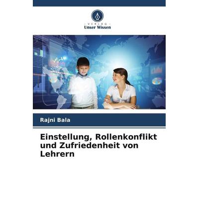 Einstellung, Rollenkonflikt und Zufriedenheit von Lehrern, Taschenbuch von Rajni Bala, Verlag Unser Wissen, 978-620-6-28583-0