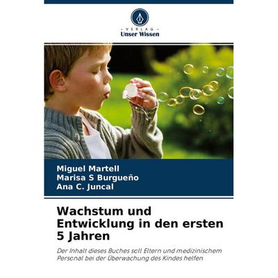 Wachstum und Entwicklung in den ersten 5 Jahren, Taschenbuch von Miguel Martell,Marisa S. Burgueño,Ana C. Juncal, Verlag Unser Wissen,