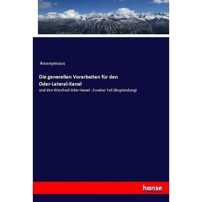 Die generellen Vorarbeiten für den Oder-Lateral-Kanal, Taschenbuch von Anonymous, Hansebooks, 978-3-348-12573-4