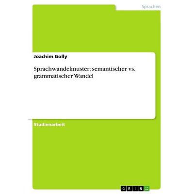 Sprachwandelmuster: semantischer vs. grammatischer Wandel, Taschenbuch von Joachim Golly, GRIN, 978-3-640-87558-0