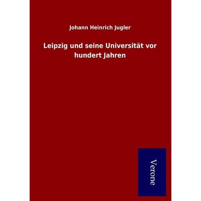 Leipzig und seine Universität vor hundert Jahren, Taschenbuch von Johann Heinrich Jugler, BoD - Books on Demand