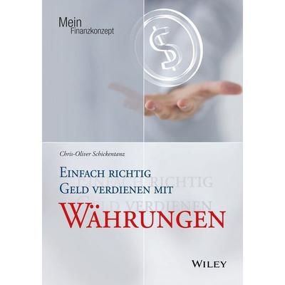 Einfach richtig Geld verdienen mit Währungen, Taschenbuch von Chris-Oliver Schickentanz, Wiley-VCH, 978-3-527-50860-0